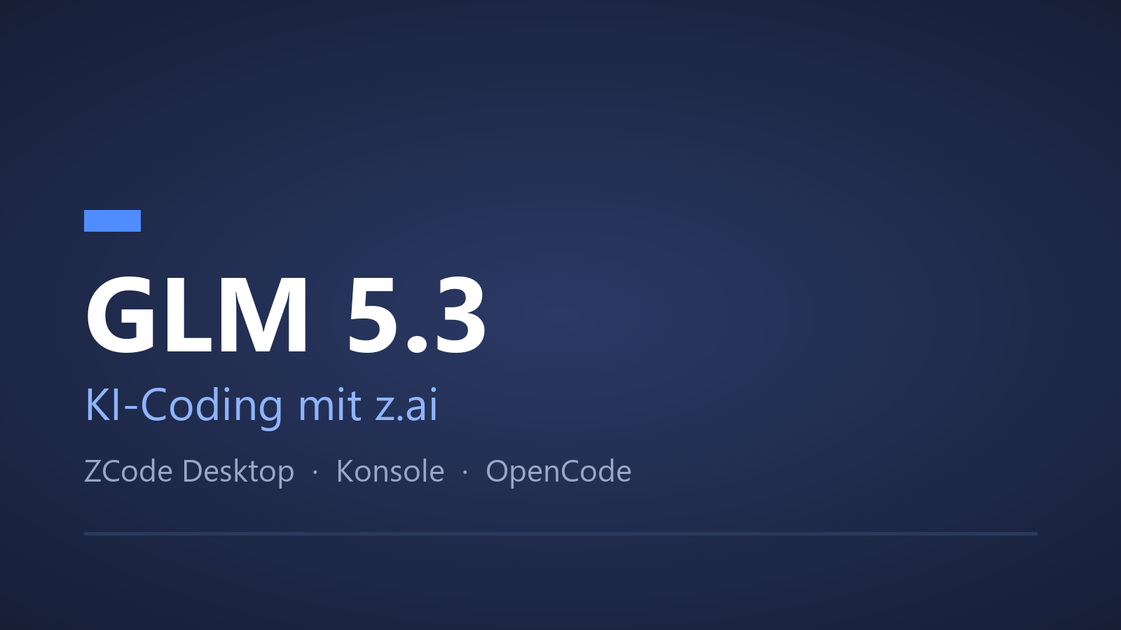 KI-Coding mit GLM 5.3 von z.ai - ZCode Desktop, Konsole und OpenCode